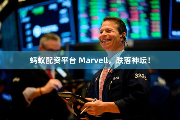 蚂蚁配资平台 Marvell，跌落神坛！